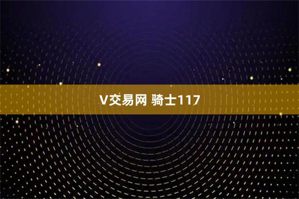 V交易网 骑士117
